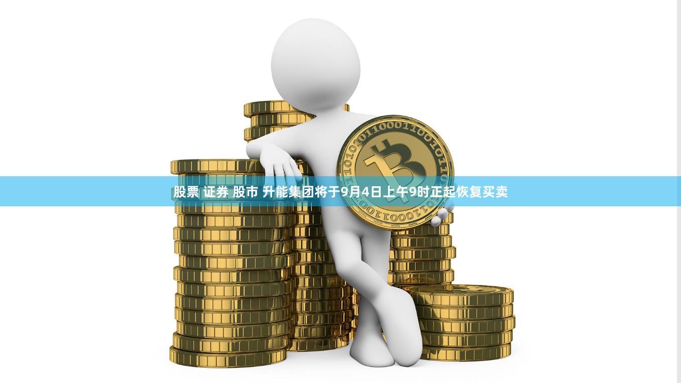 股票 证券 股市 升能集团将于9月4日上午9时正起恢复买卖