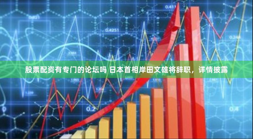 股票配资有专门的论坛吗 日本首相岸田文雄将辞职，详情披露