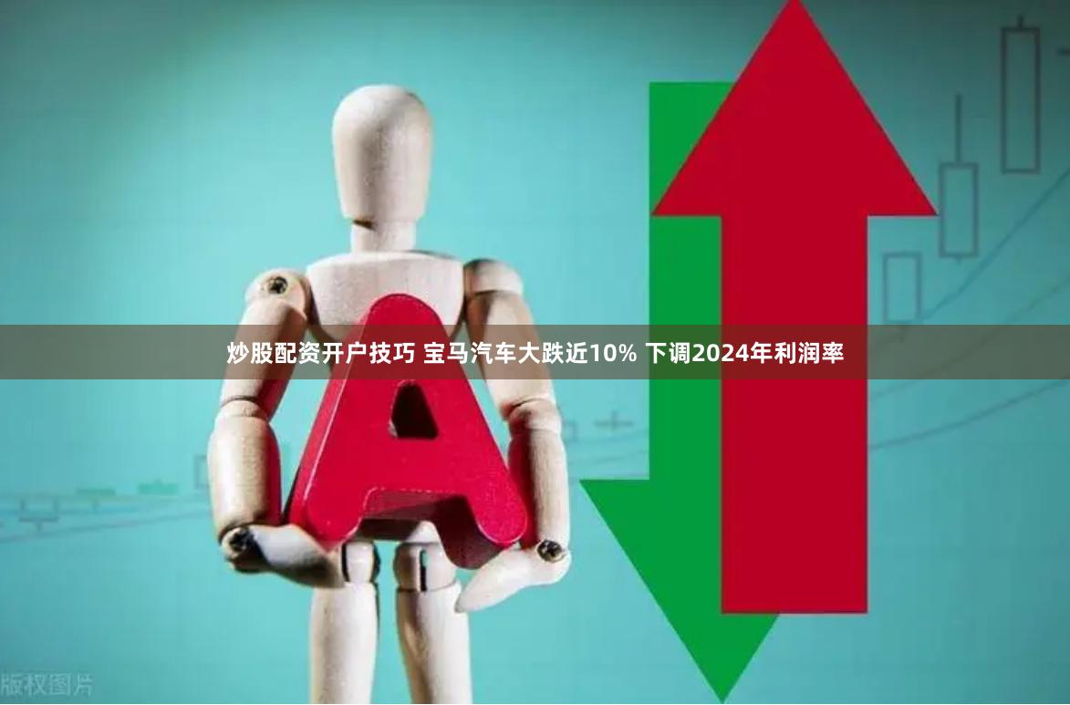 炒股配资开户技巧 宝马汽车大跌近10% 下调2024年利润率