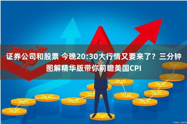 证券公司和股票 今晚20:30大行情又要来了？三分钟图解精华版带你前瞻美国CPI